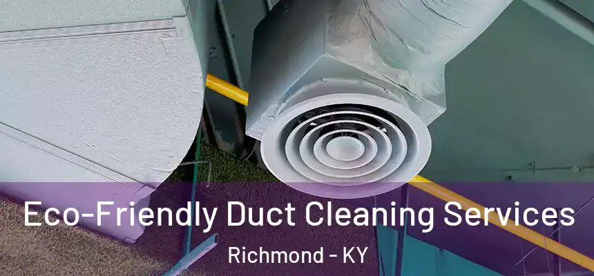  Eco-Friendly Duct Cleaning Services Richmond - KY