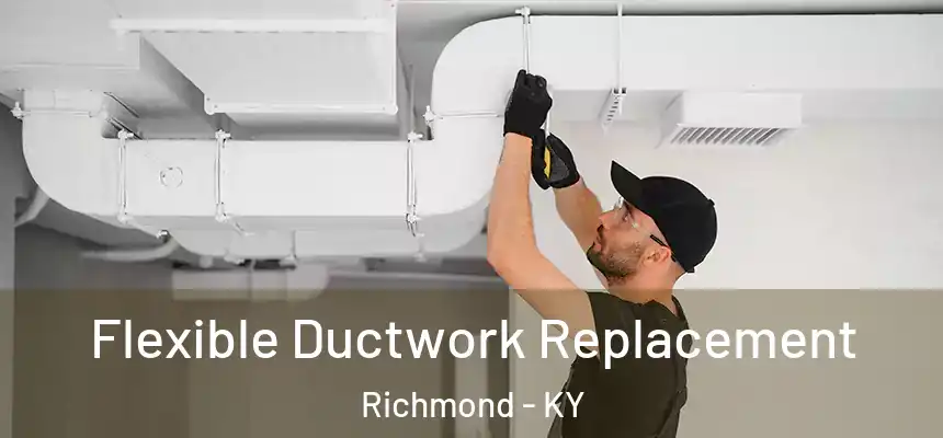  Flexible Ductwork Replacement Richmond - KY