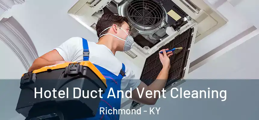 Hotel Duct And Vent Cleaning Richmond - KY