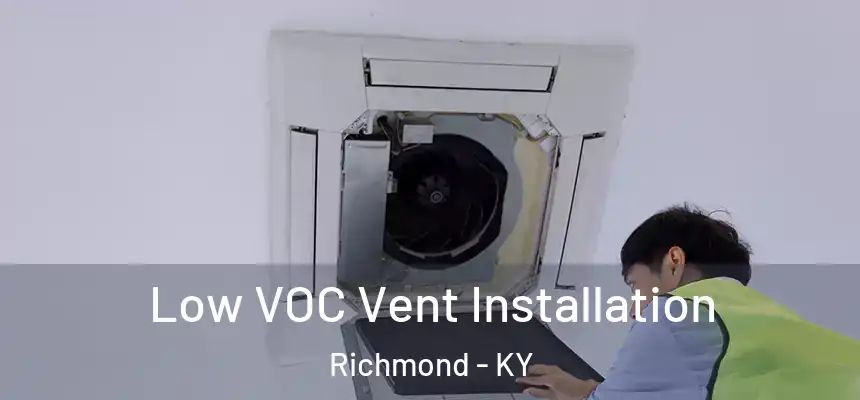  Low VOC Vent Installation Richmond - KY